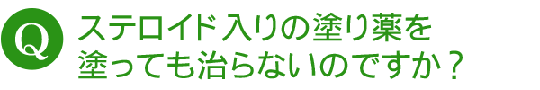 ステロイド入りの塗り薬を塗っても治らないのですか？