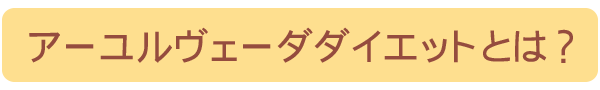 アーユルヴェーダダイエットとは？