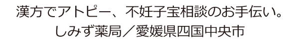 漢方でアトピー、不妊子宝相談のお手伝い　しみず薬局／愛媛県四国中央市